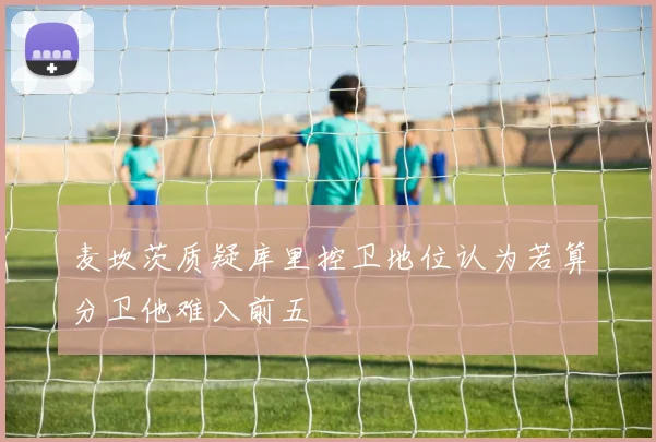 麦坎茨质疑库里控卫地位认为若算分卫他难入前五