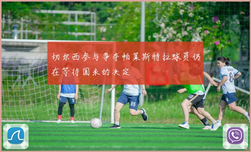 切尔西参与争夺帕莱斯特拉球员仍在等待国米的决定
