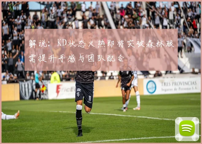 解说：KD状态火热即将突破森林狼需提升手感与团队配合