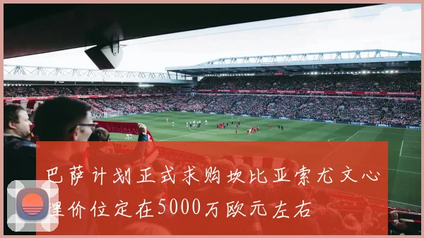 巴萨计划正式求购坎比亚索尤文心理价位定在5000万欧元左右