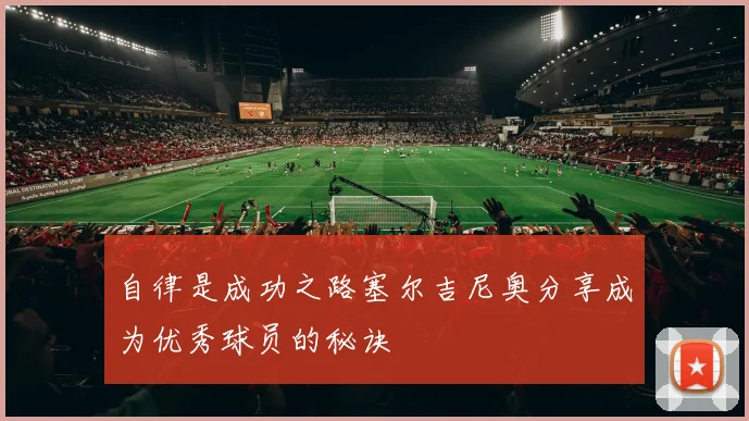 自律是成功之路塞尔吉尼奥分享成为优秀球员的秘诀