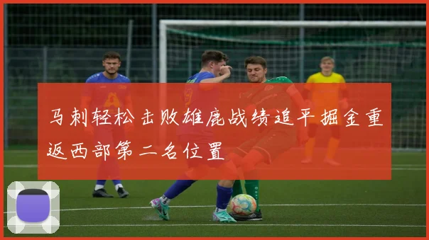马刺轻松击败雄鹿战绩追平掘金重返西部第二名位置